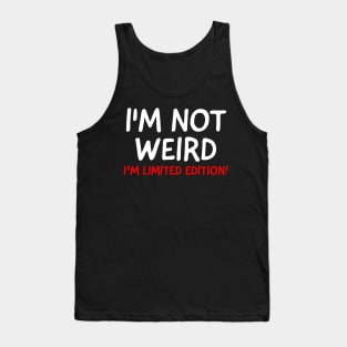 I'm Not Weird I'm Limited Edition! Tank Top